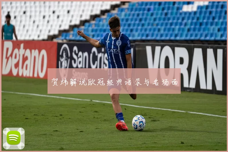 贺炜解说欧冠经典语录与名场面