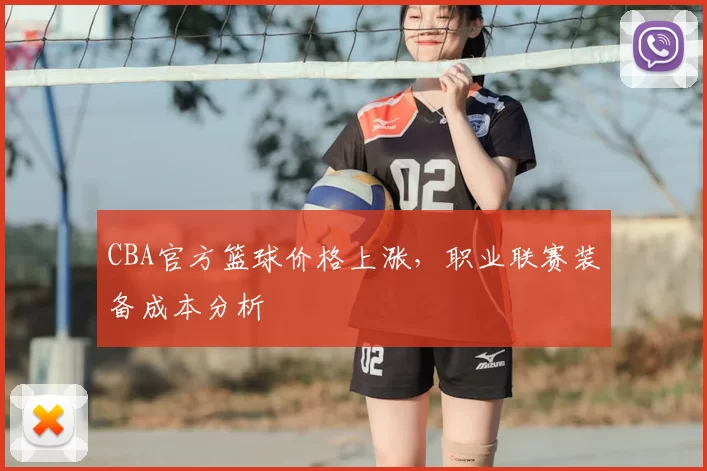 CBA官方篮球价格上涨，职业联赛装备成本分析
