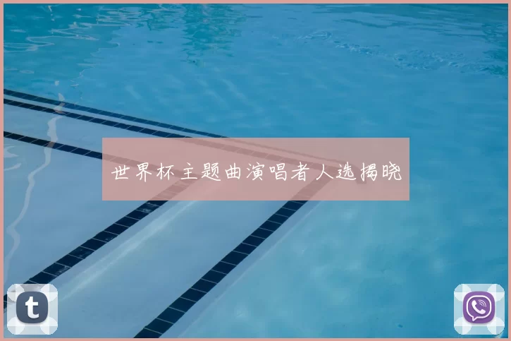 世界杯主题曲演唱者人选揭晓