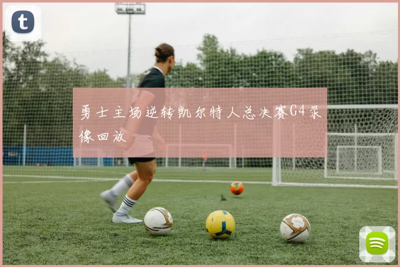 勇士主场逆转凯尔特人总决赛G4录像回放