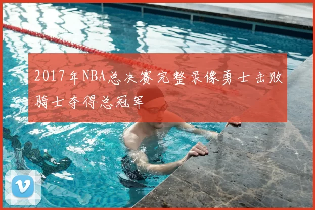2017年NBA总决赛完整录像勇士击败骑士夺得总冠军