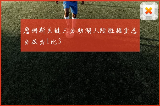 詹姆斯关键三分助湖人险胜掘金总分扳为1比3