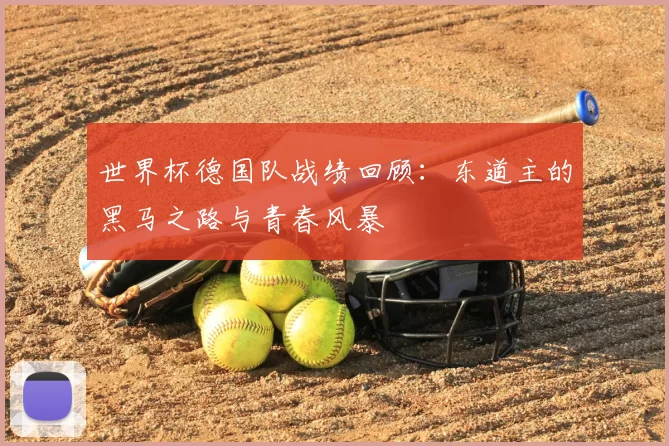 世界杯德国队战绩回顾：东道主的黑马之路与青春风暴