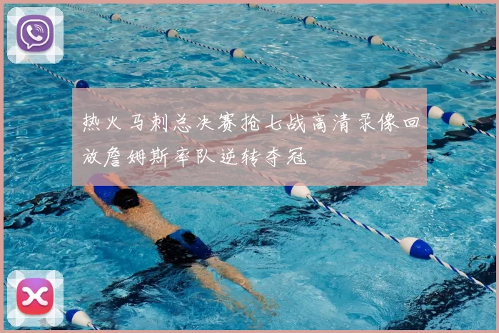 热火马刺总决赛抢七战高清录像回放詹姆斯率队逆转夺冠