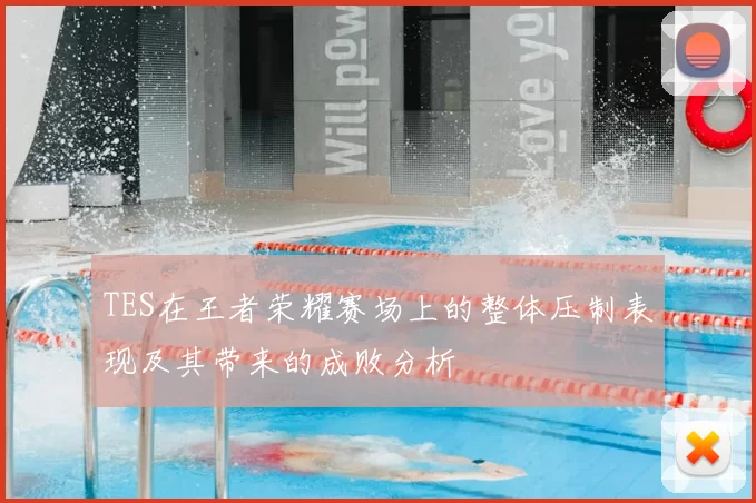 TES在王者荣耀赛场上的整体压制表现及其带来的成败分析