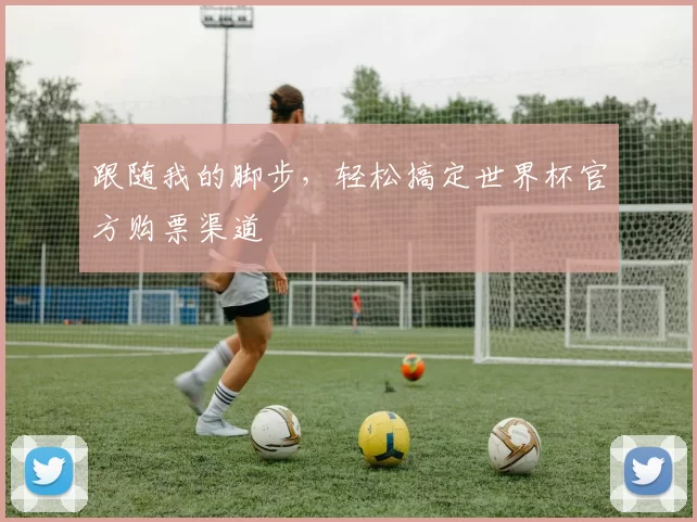 跟随我的脚步，轻松搞定世界杯官方购票渠道