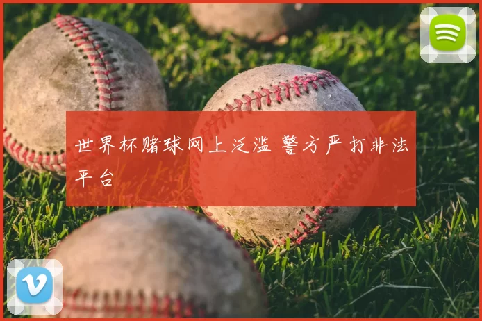 世界杯赌球网上泛滥 警方严打非法平台