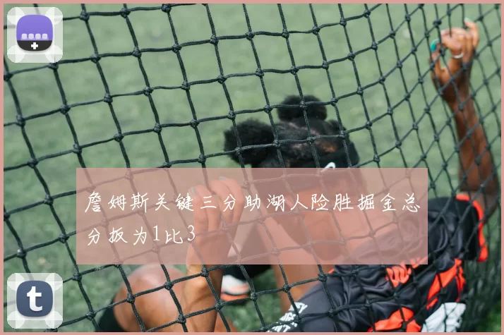 詹姆斯关键三分助湖人险胜掘金总分扳为1比3