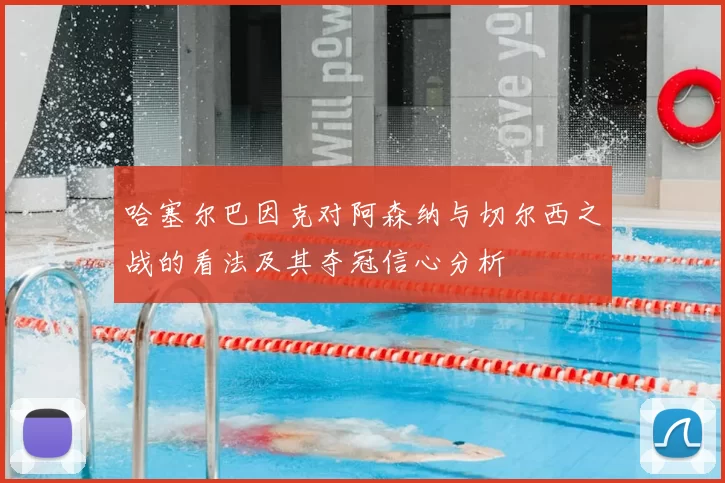 哈塞尔巴因克对阿森纳与切尔西之战的看法及其夺冠信心分析